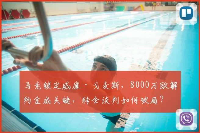 马竞锁定威廉·戈麦斯，8000万欧解约金成关键，转会谈判如何破局？