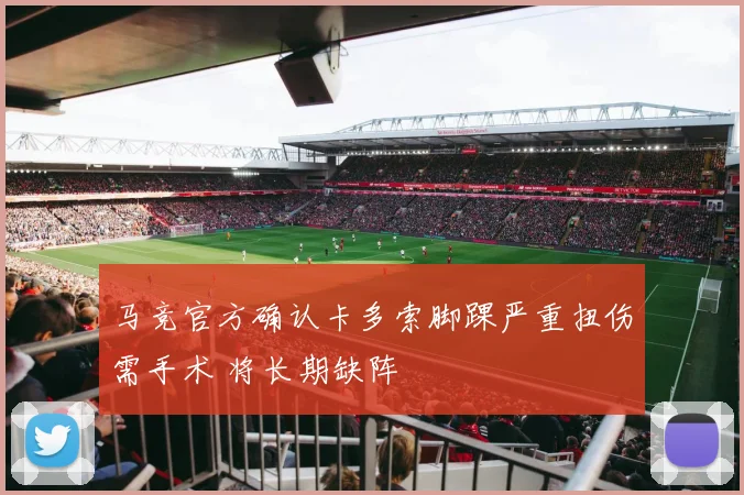 马竞官方确认卡多索脚踝严重扭伤需手术 将长期缺阵